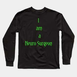 I am a Neuro Surgeon Long Sleeve T-Shirt